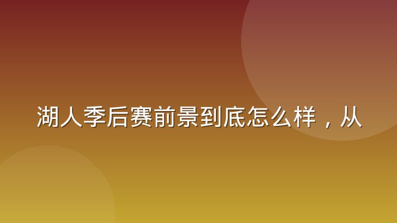湖人季后赛前景到底怎么样，从阵容结构和西部格局说清楚